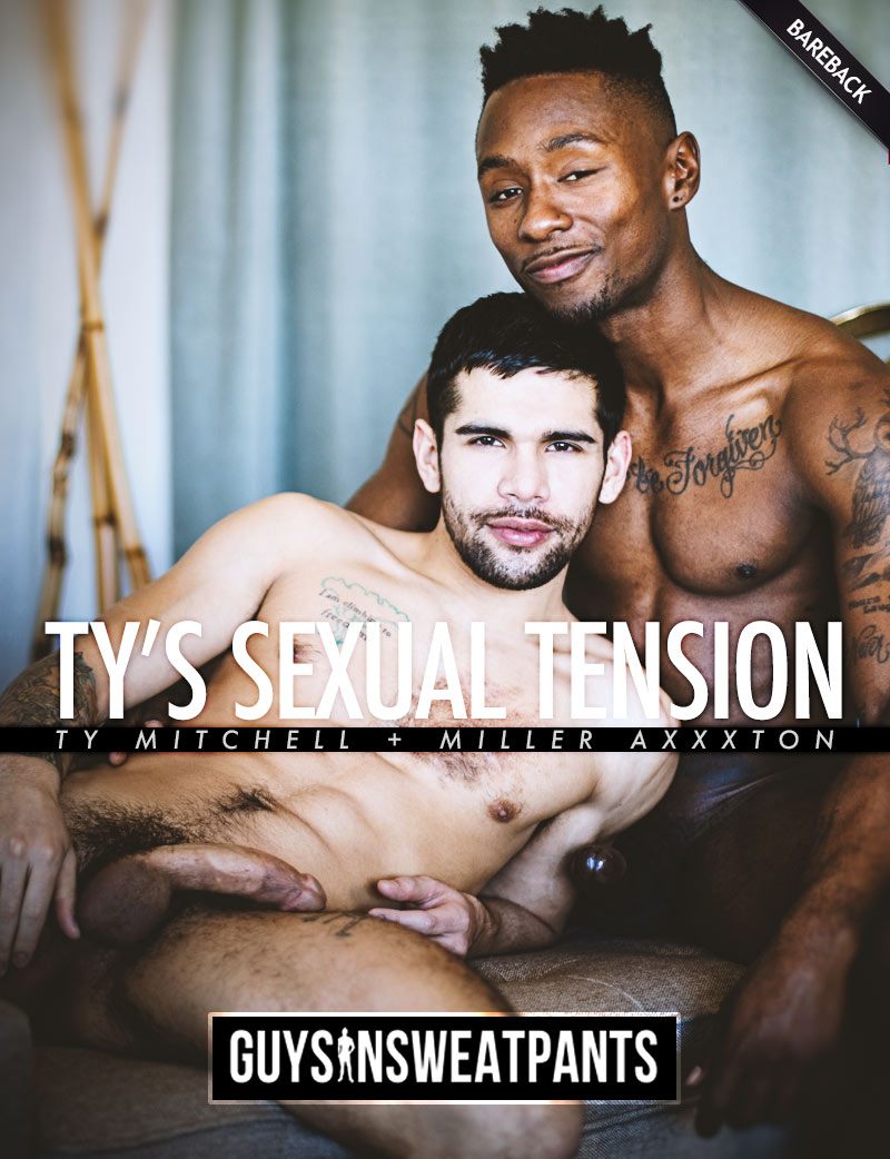 Ty's Sexual Tension (Miller AXXXton Fucks Ty Mitchell) (Bareback) at Guys In Sweatpants