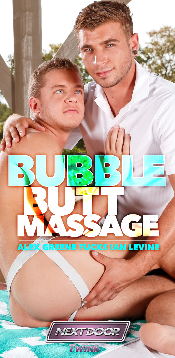 Bubble Butt Massage (Alex Greene Fucks Ian Levine) at Next Door Twink