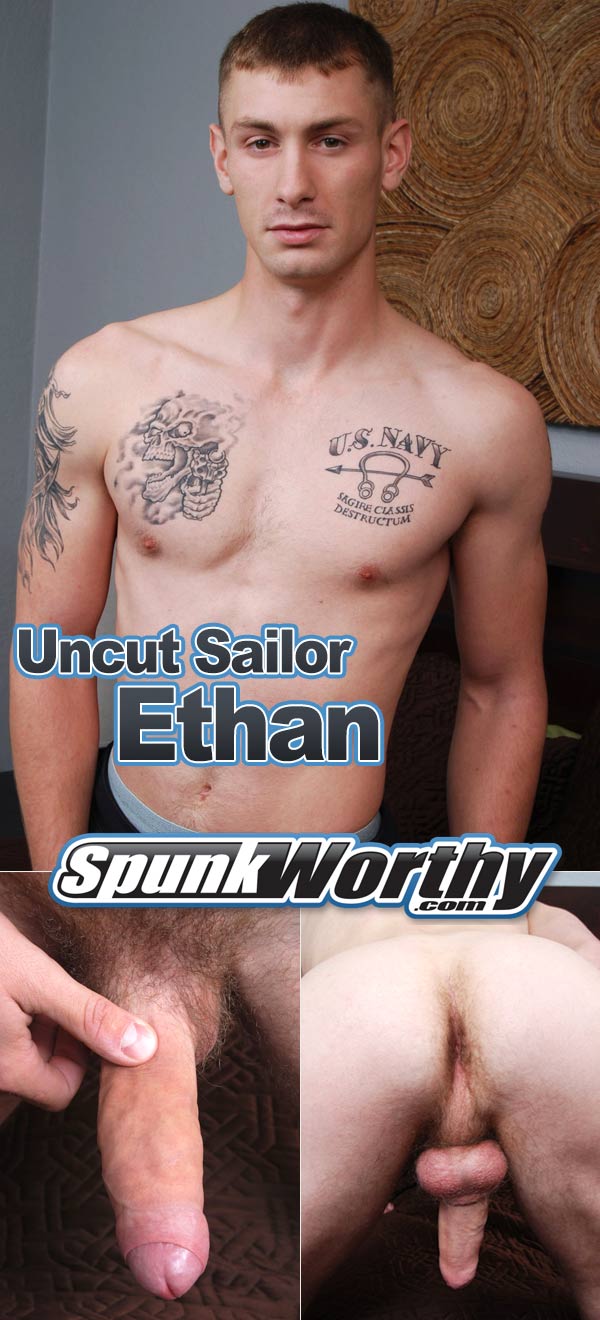 Ethan (Uncut Sailor Makes His Porn Debut) at SpunkWorthy.com