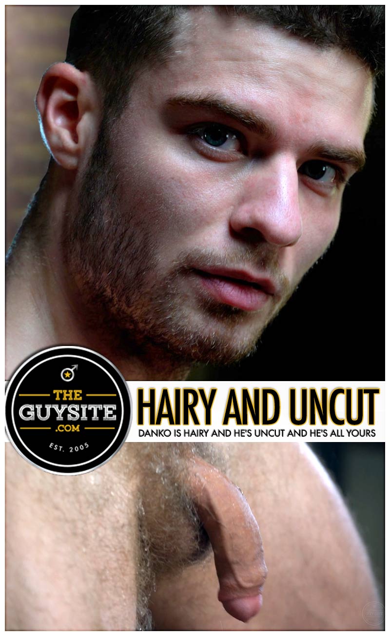 Hairy Uncut - The Guy Site: DANKO Is Hairy and Uncut - WAYBIG